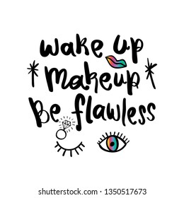 Inspirational quote ' Wake up, make up, be flawless ' / Vector illustration design for t shirts, prints, posters, stickers etc