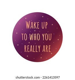 Inspirational Quote wake up to who you really are in purple gradient circle with stars. Badge or print. Colorful vector isolated illustration flat. Motivation text, awakening, evolution. Card or icon