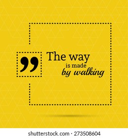 Inspirational quote. The way is made by walking. wise saying in square