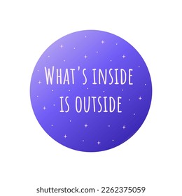 Inspirational Quote whats inside is outside in blue gradient circle with stars. Badge or print. Colorful vector isolated illustration flat. Motivation text, awakening card