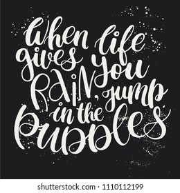 Inspirational quote - When life gives you rain, jump in the puddles. Modern calligraphy. Hand drawn illustration with hand-lettering and decoration elements. For prints on mugs, cards, t-shirts