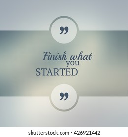 Inspirational quote. wise saying in square. Finish what you started. 