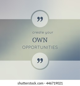 Inspirational quote. wise saying in square. Create your own opportunities.