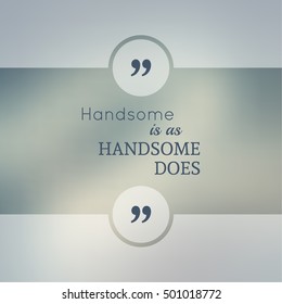 Inspirational quote. wise saying in square. Handsome is as handsome does.