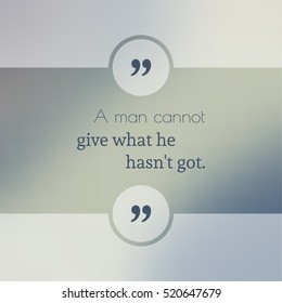 Inspirational quote. wise saying in square. A man cannot give what he has not got.