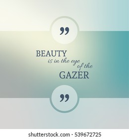 Inspirational quote. wise saying in square. Beauty is in the eye of the gazer.