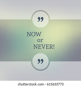 Inspirational quote. wise saying in square. Now or never.