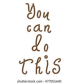 Inspirational quote You Can Do This. Hand written calligraphy, brush painted letters of brown rope. Vector illustration.