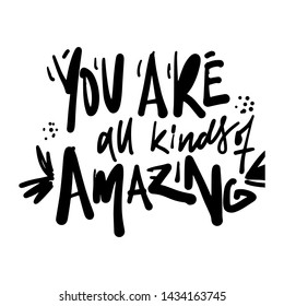 Inspirational quote for your design. You are all kinds of amazing. Compliment positive quote.