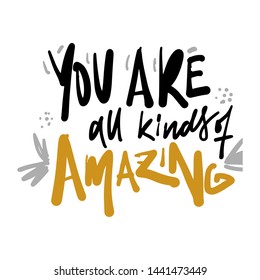 Inspirational quote for your design. You are all kinds of amazing. Compliment positive quote.