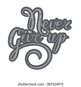 Inspirational quote-Never give up. Hand lettering typography poster.Calligraphy script Never give up.For posters, cards, home decorations, t-shirt design.Vector inspirational quote.Motivational quote.