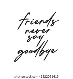 Inspirational quotes about friendship. Hand lettering and calligraphy motivational quote. Friends never say goodbye.