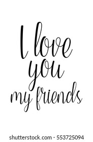 Inspirational quotes about friendship. Hand lettering and calligraphy motivational quote. I love you, my friends.