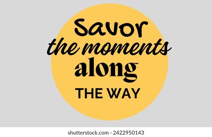 inspirational quotes about journey savor the moments along the way 