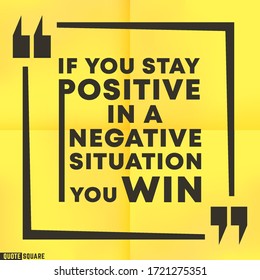 Inspirational quotes box with a slogan - If you stay positive in a negative situation, you win. Quote motivational square template. Vector illustration.