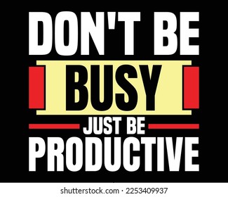 Inspirational quotes- don't be busy just be productive typography tshirt design