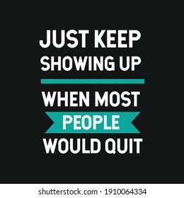 inspirational quotes Just keep showing up when most people would quit