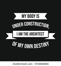 inspirational quotes My body is under construction, I am the architect of my own destiny