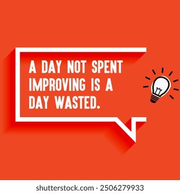 Inspirational Quotes For Startups, Business "A day not spent improving is a day wasted " . Motivational quotes for success.
