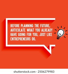 Inspirational Quotes For Startups, Business "Before planning the future, articulate what you already have going for you, just like entrepreneurs do " . Motivational quotes for success.
