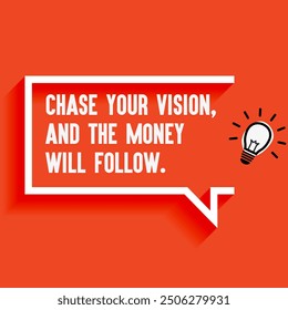 Inspirational Quotes For Startups, Business "Chase your vision and the money will follow " . Motivational quotes for success.
