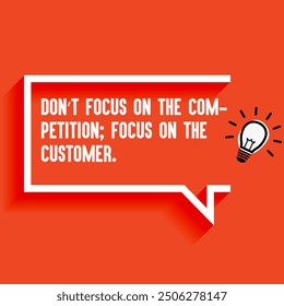 Inspirational Quotes For Startups, Business "Don’t focus on the competition focus on the customer " . Motivational quotes for success.
