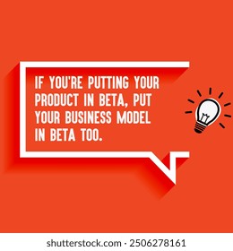 Inspirational Quotes For Startups, Business "If you're putting your product in beta, put your business model in beta too " . Motivational quotes for success.
