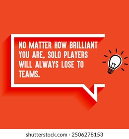 Inspirational Quotes For Startups, Business "No matter how brilliant you are, solo players will always lose to teams " . Motivational quotes for success.
