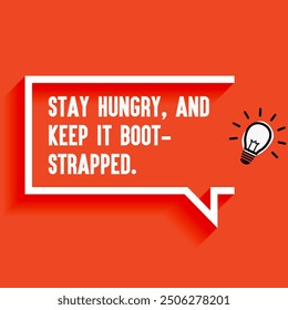 Inspirational Quotes For Startups, Business "Stay hungry, and keep it bootstrapped " . Motivational quotes for success.
