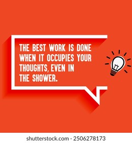 Inspirational Quotes For Startups, Business "The best work is done when it occupies your thoughts—even in the shower. " . Motivational quotes for success.
