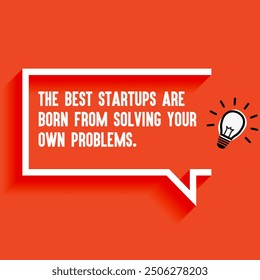 Inspirational Quotes For Startups, Business "The best startups are born from solving your own problems " . Motivational quotes for success.
