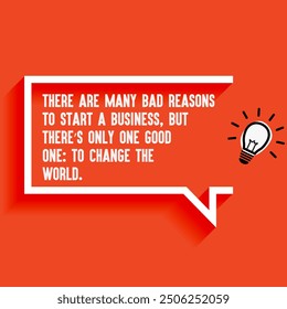 Inspirational Quotes For Startups, Business "There are many bad reasons to start a business, but there’s only one good one to change the world. " . Motivational quotes for success.
