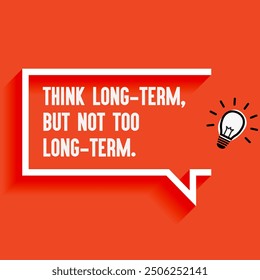 Inspirational Quotes For Startups, Business "Think long-term, but not too long-term. " . Motivational quotes for success.
