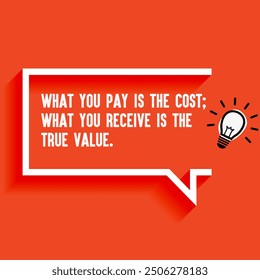 Inspirational Quotes For Startups, Business "What you pay is the cost what you receive is the true value " . Motivational quotes for success.
