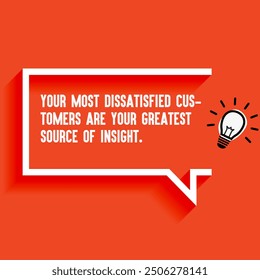 Inspirational Quotes For Startups, Business "Your most dissatisfied customers are your greatest source of insight " . Motivational quotes for success.
