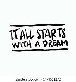 Inspirational quotes text. It All Starts With Dream. Lettering design for posters, t-shirts, advertisement. Vector illustration.