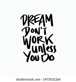 Inspirational quotes text. Dream Don't Work Unless You Do. Lettering design for posters, t-shirts, advertisement. Vector illustration.