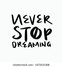 Inspirational quotes text. Never Stop Dreaming. Lettering design for posters, t-shirts, advertisement. Vector illustration.