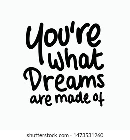Inspirational quotes text. You're What Dreams are Made of. Lettering design for posters, t-shirts, advertisement. Vector illustration.