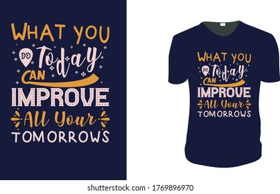 Inspirational quotes typography t shirt, Vector illustration with hand-drawn lettering. "What You Do Today Can Improve All Your Tomorrows" Typography Vector graphic for t shirt. Vector graphic, 
