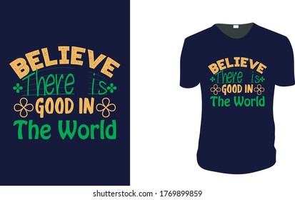 Inspirational quotes typography t shirt, Vector illustration with hand-drawn lettering. "Believe There is Good in The World" Typography Vector graphic for t shirt. Vector graphic, 