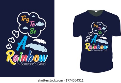 Inspirational quotes typography t shirt, Vector illustration with hand-drawn lettering. "Try To Be A Rainbow In Someone’s Cloud" Typography Vector graphic for t shirt. Vector graphic, 