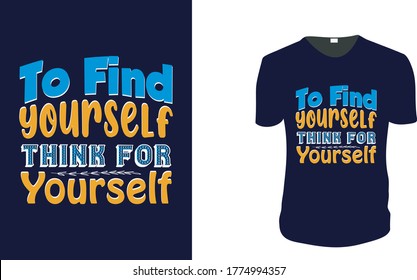 Inspirational quotes typography t shirt, Vector illustration with hand-drawn lettering."To Find Yourself Think for Yourself" Typography Vector graphic for t shirt. Vector graphic,  