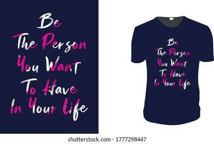 Inspirational quotes typography t shirt, Vector illustration with hand-drawn lettering. "Be The Person You Want To Have In Your Life" Typography Vector graphic for t shirt. Vector graphic, typographic