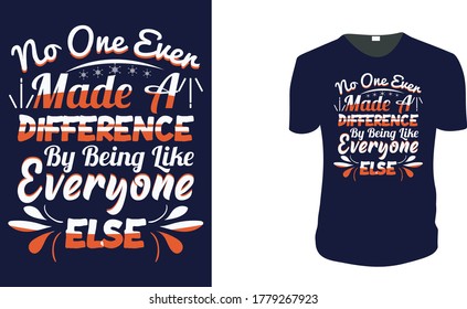 Inspirational quotes typography t shirt, Vector illustration with hand-drawn lettering. "No One Ever Made A Difference By Being Like Everyone Else" Typography Vector graphic for t shirt. Vector graphi