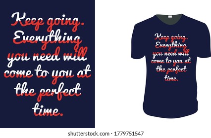 Inspirational quotes typography t shirt, Vector illustration with hand-drawn lettering. "Keep going. Everything you need will come to you at the perfect time." Typography Vector graphic for t shirt.  