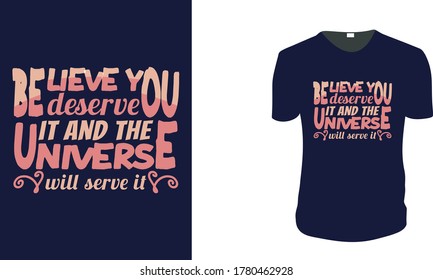 Inspirational quotes typography t shirt, Vector illustration with hand-drawn lettering. "Believe you deserve it and the Universe will serve it" Typography Vector graphic for t shirt. Vector graphic, 