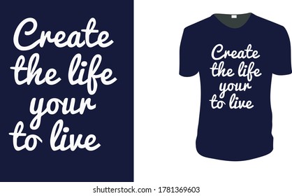 Inspirational quotes typography t shirt, Vector illustration with hand-drawn lettering. "Create the life your to live" Typography Vector graphic for t shirt. Vector graphic, typographic poster  