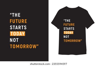 Inspirational quotes typography t shirt, Vector illustration with hand-drawn lettering. "The Future Starts Today Not Tomorrow" Typography Vector graphic for t shirt.Vector graphic, typographic poster.