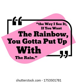 Inspirational Quotes The way I see it if you want the rainbow you gotta put up with the rain, positive, motivational. vector illustration.